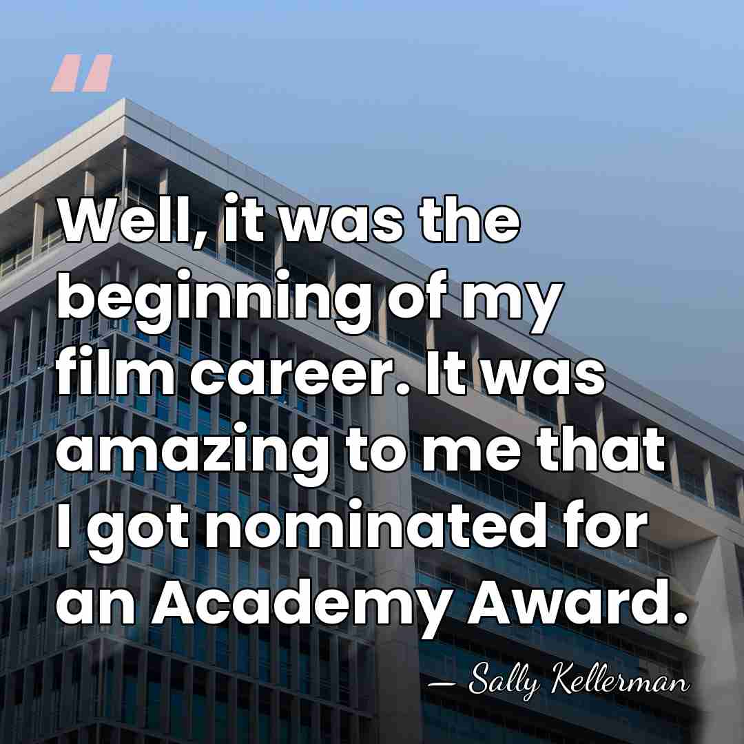 Well, it was the beginning of my film career. It was amazing&hellip; - Sally Kellerman