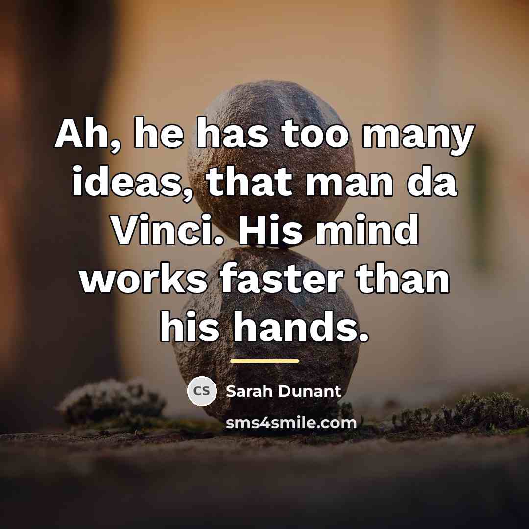 “Ah, he has too many ideas, that man da Vinci.…” quote by Sarah Dunant