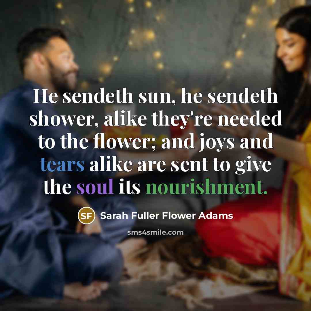 “He sendeth sun, he sendeth shower, alike they're needed to…” quote by Sarah Fuller Flower Adams