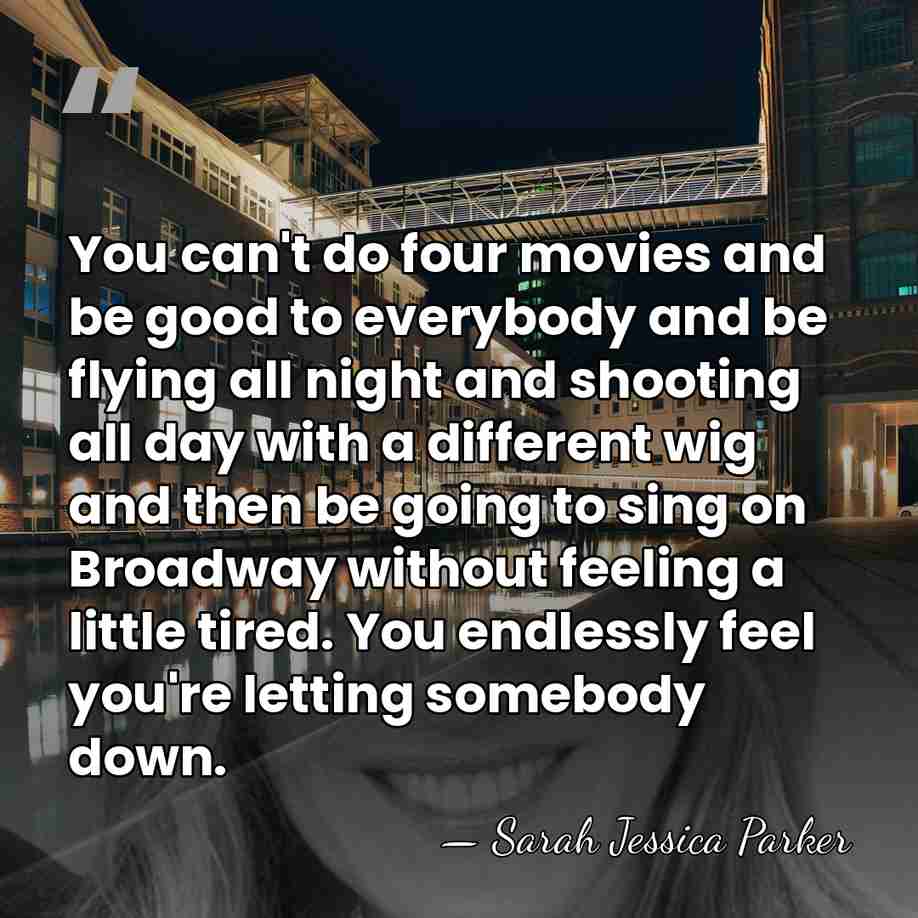 You can't do four movies and be good to everybody and be&hellip; - Sarah Jessica Parker