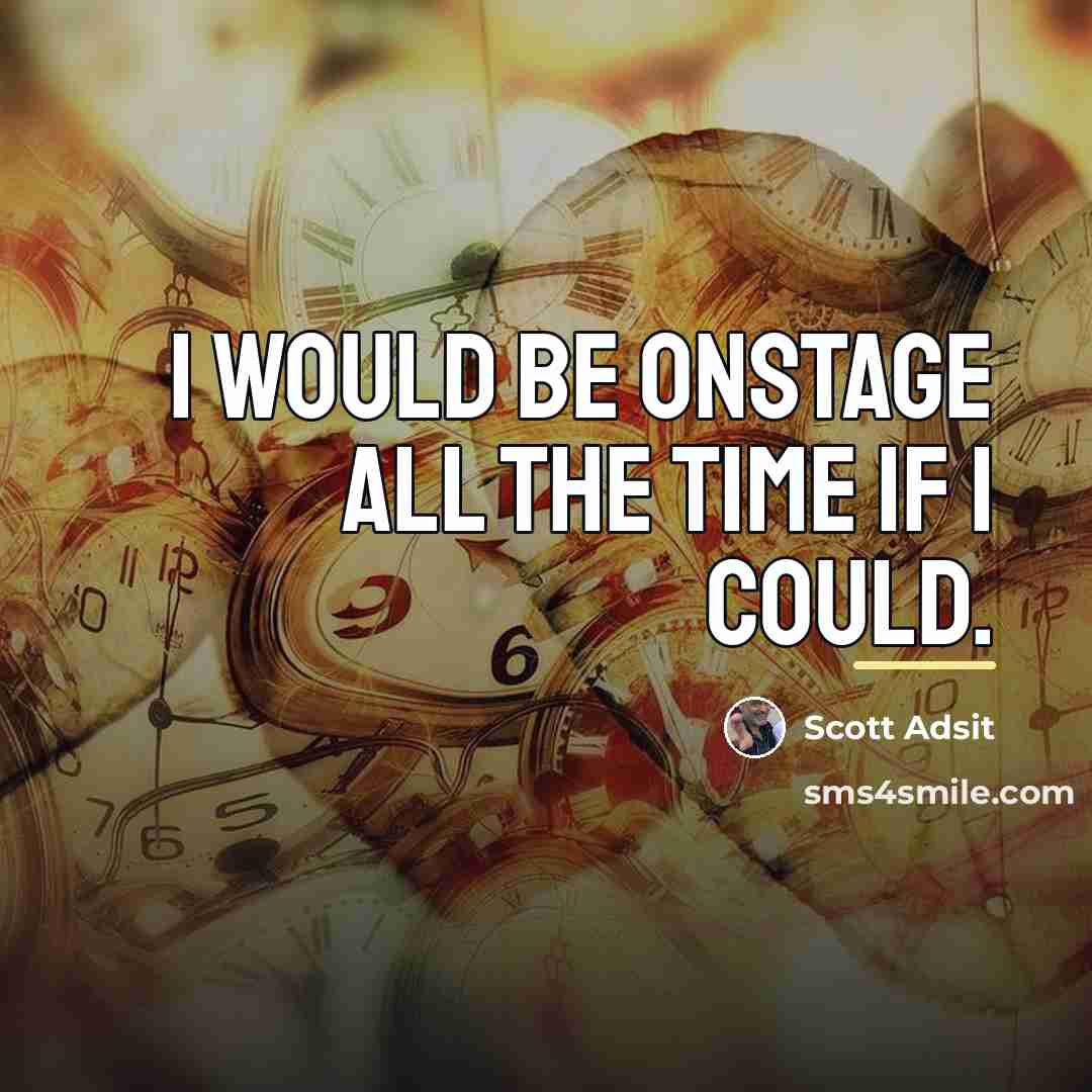 “I would be onstage all the time if I could.…” quote by Scott Adsit