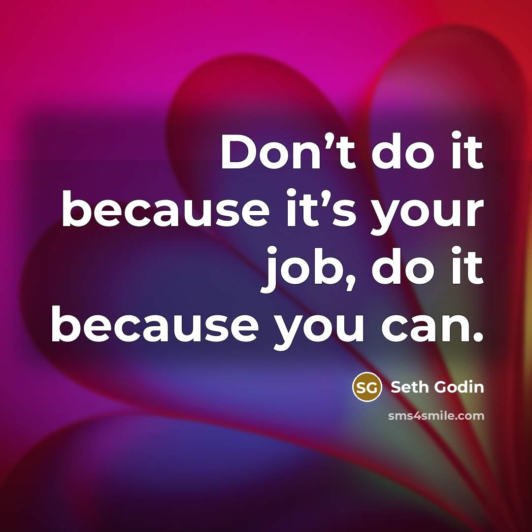 “Don’t do it because it’s your job, do it because…” quote by Seth Godin