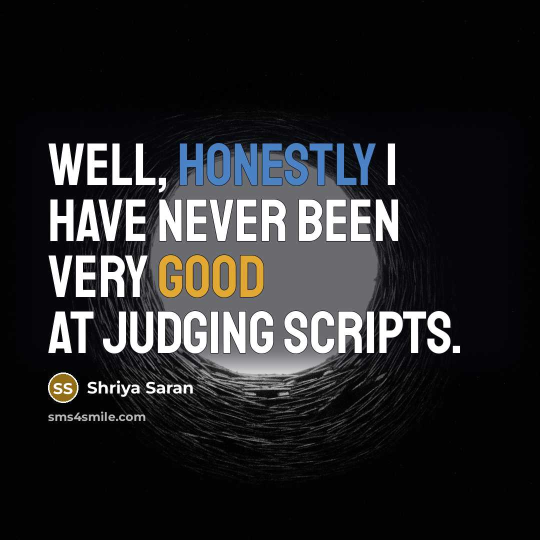 “Well, honestly I have never been very good at judging…” quote by Shriya Saran