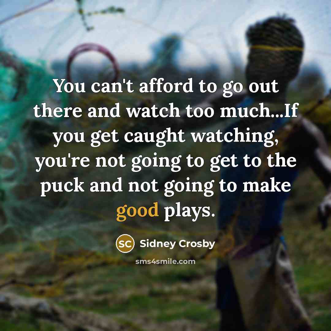 “You can't afford to go out there and watch too…” quote by Sidney Crosby