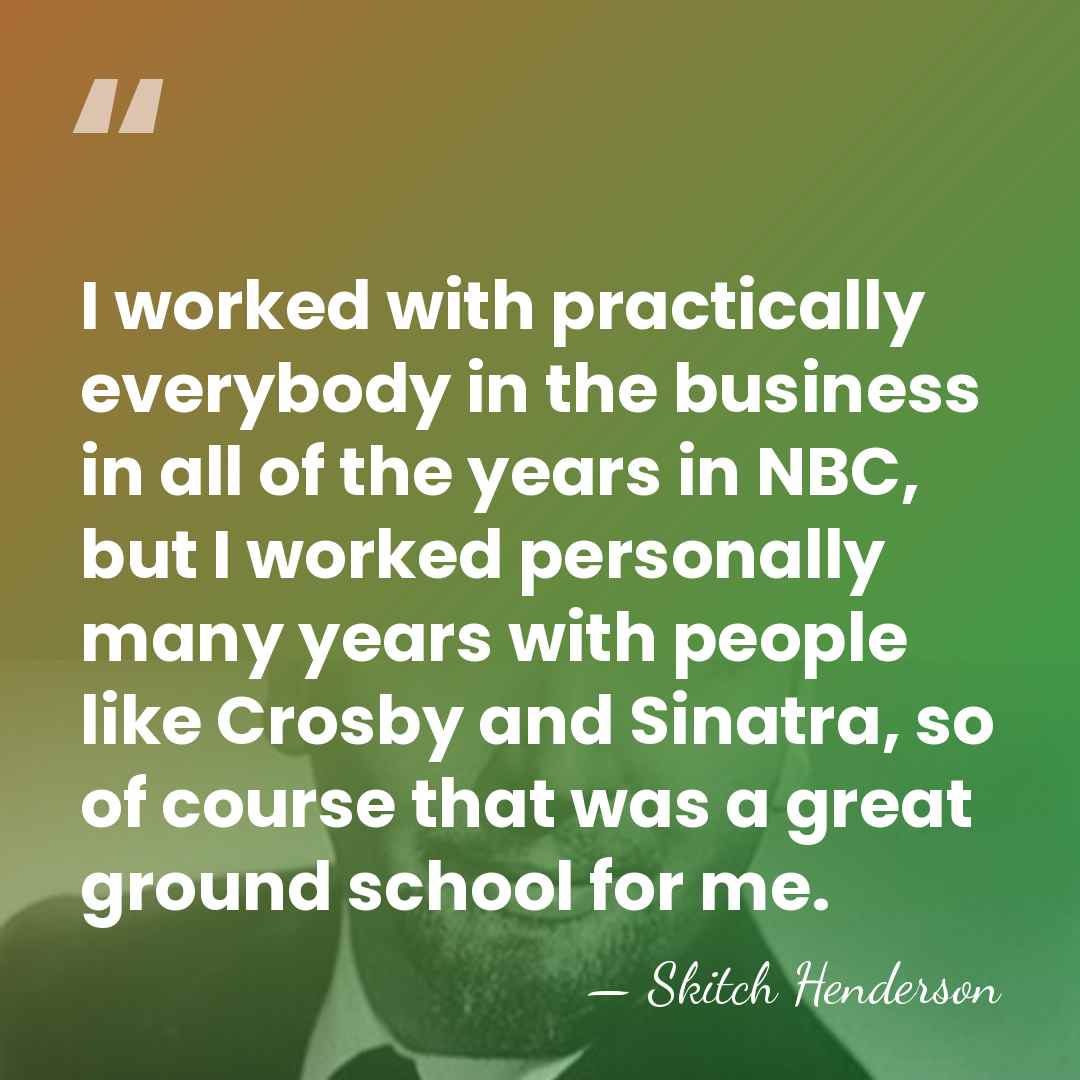 I worked with practically everybody in the business in all of the&hellip; - Skitch Henderson