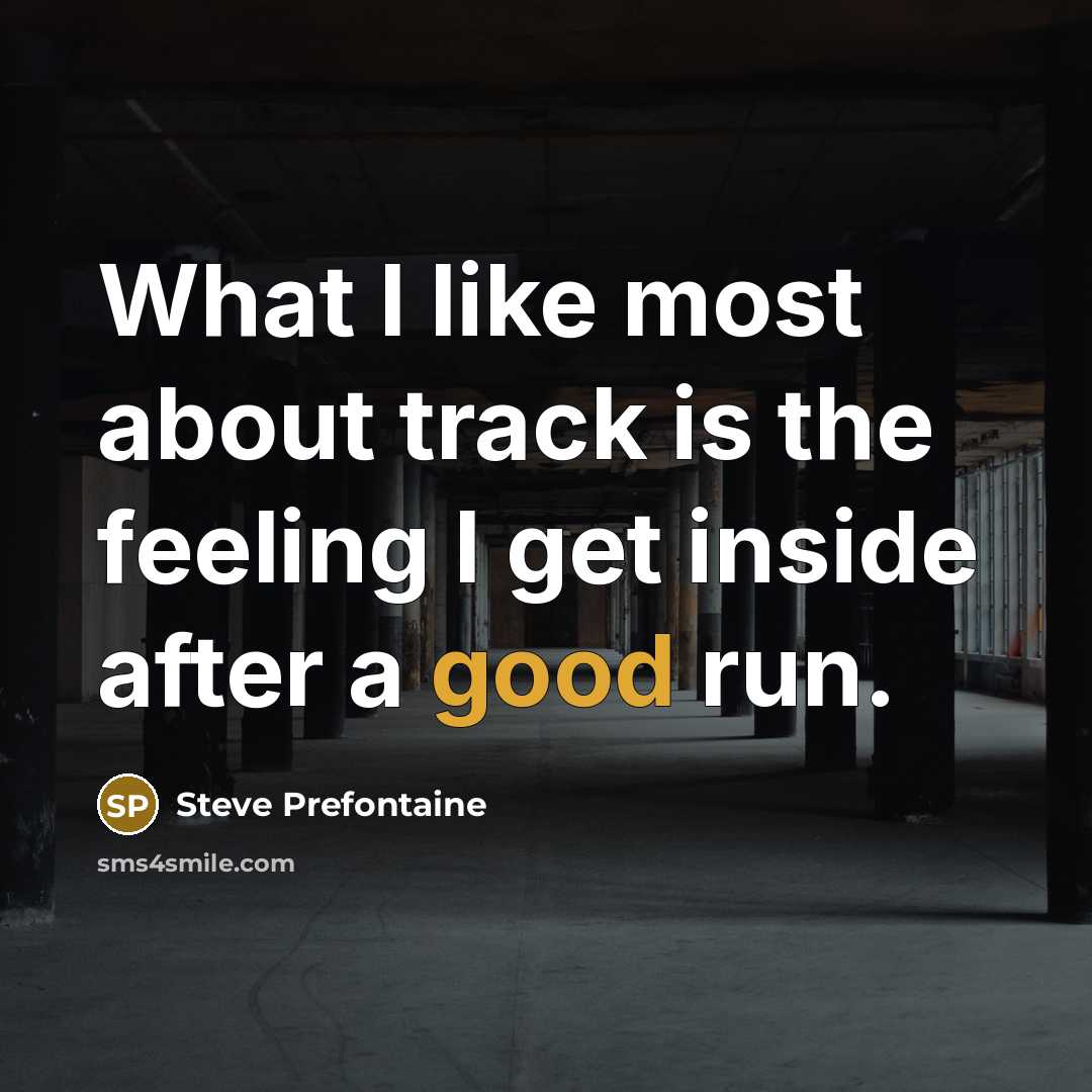 “What I like most about track is the feeling I…” quote by Steve Prefontaine