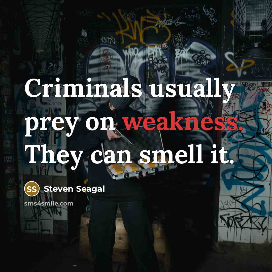 “Criminals usually prey on weakness. They can smell it.…” quote by Steven Seagal