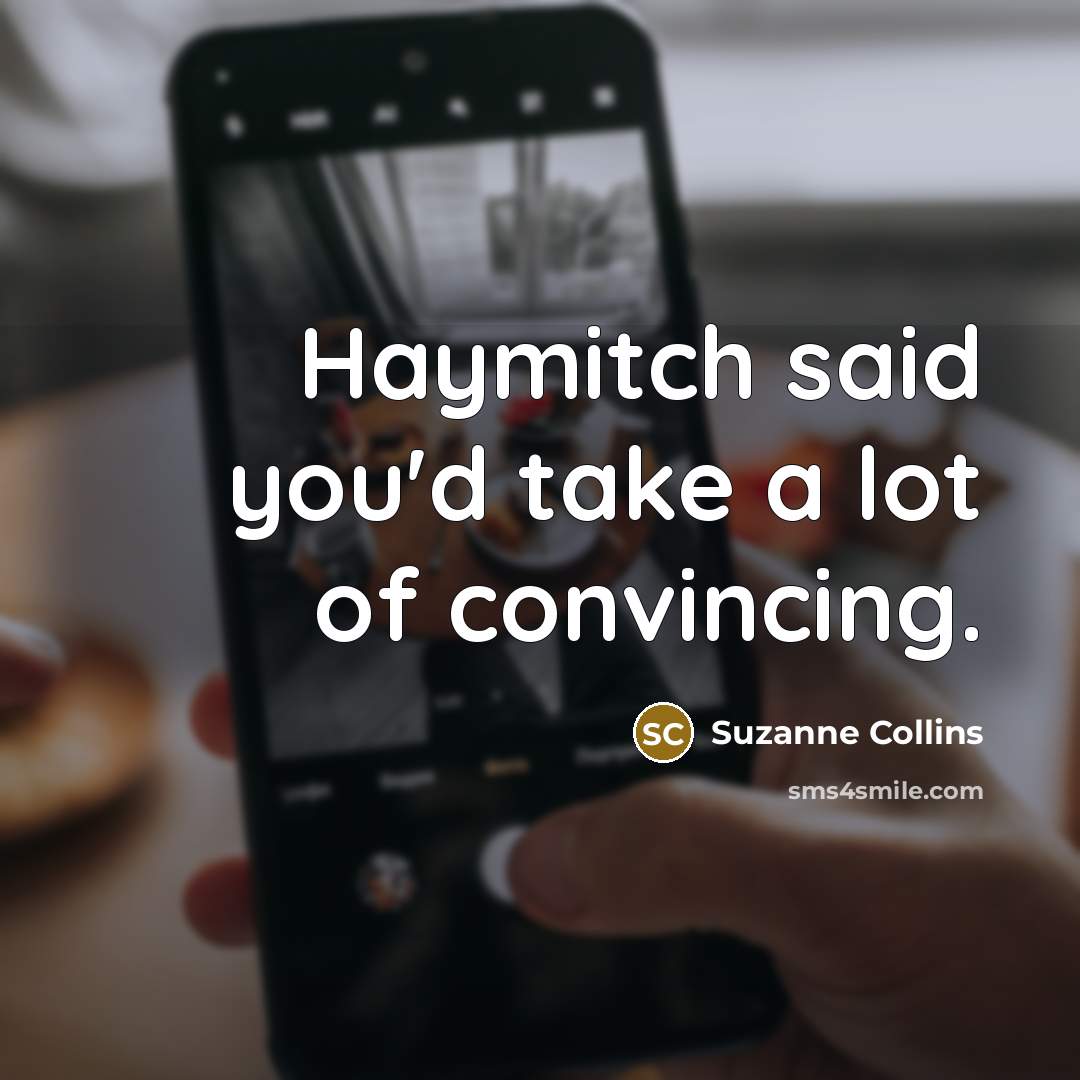 “Haymitch said you'd take a lot of convincing.…” quote by Suzanne Collins