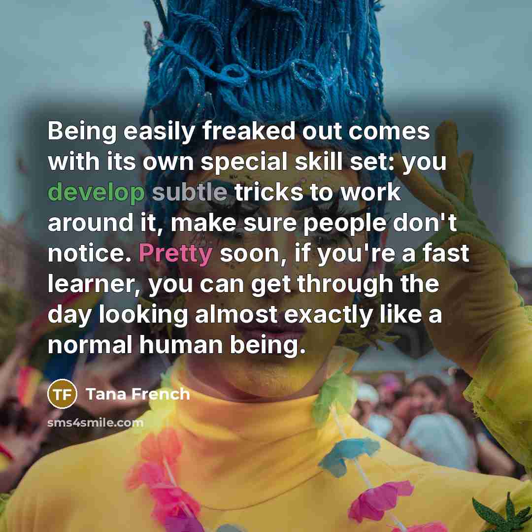“Being easily freaked out comes with its own special skill…” quote by Tana French