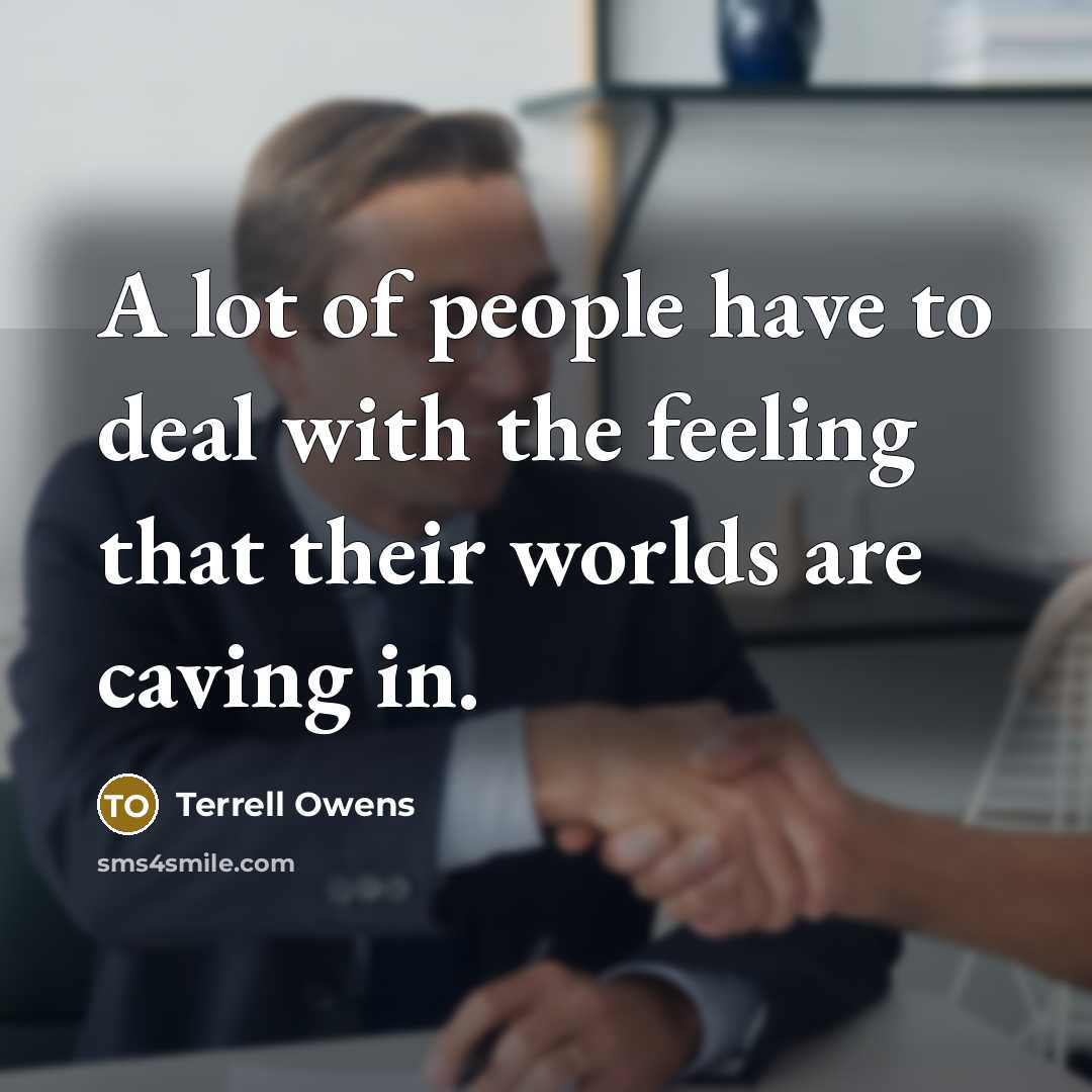 “A lot of people have to deal with the feeling…” quote by Terrell Owens