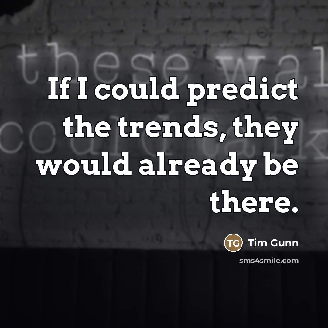 “If I could predict the trends, they would already be…” quote by Tim Gunn
