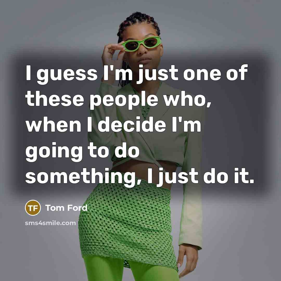 “I guess I'm just one of these people who, when…” quote by Tom Ford