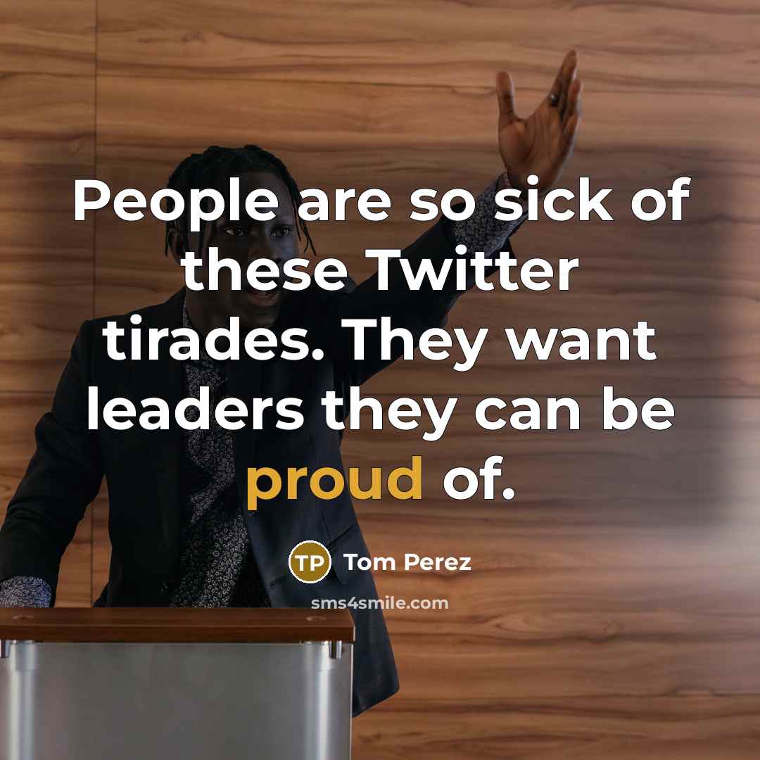 “People are so sick of these Twitter tirades. They want…” quote by Tom Perez