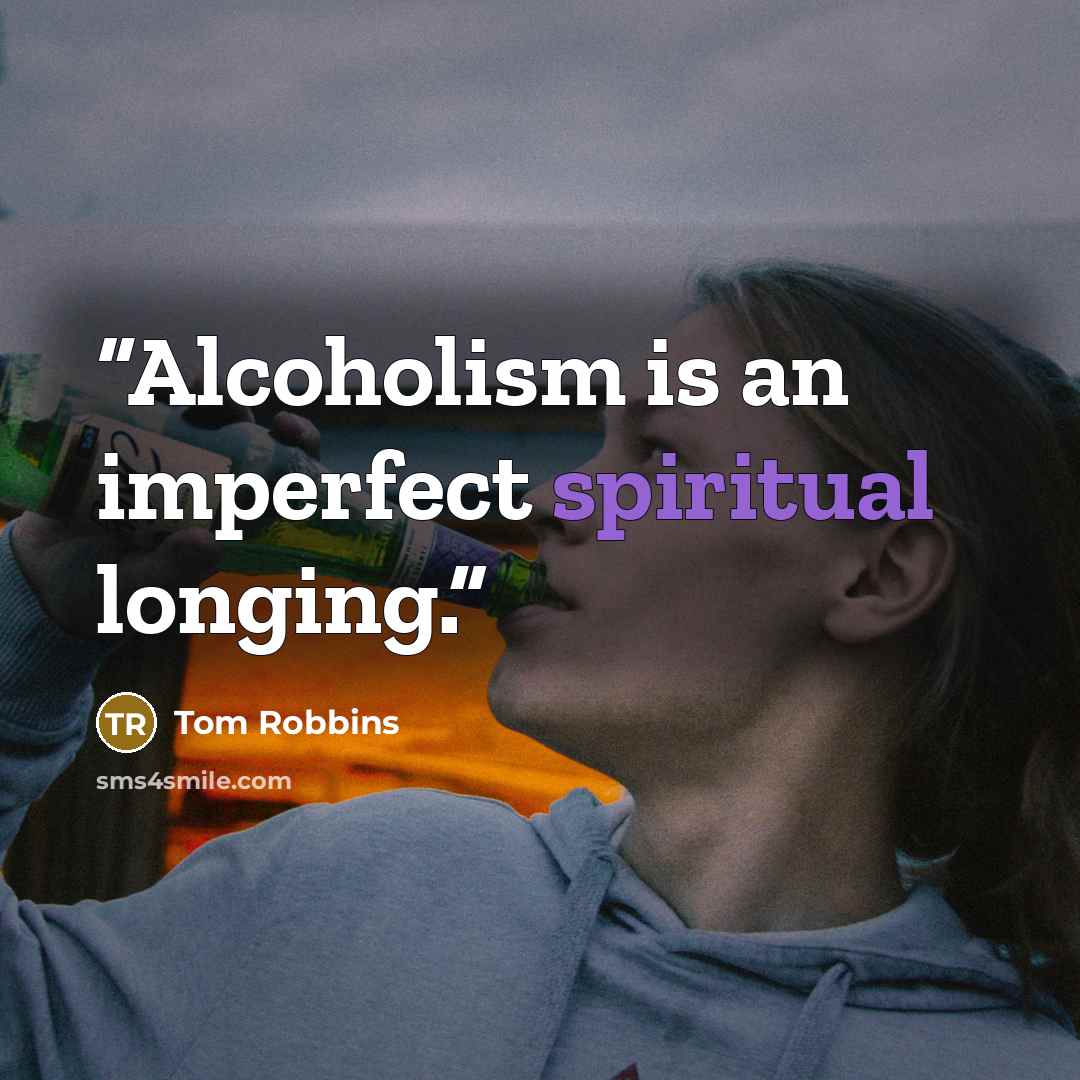 “Alcoholism is an imperfect spiritual longing.” quote by Tom Robbins