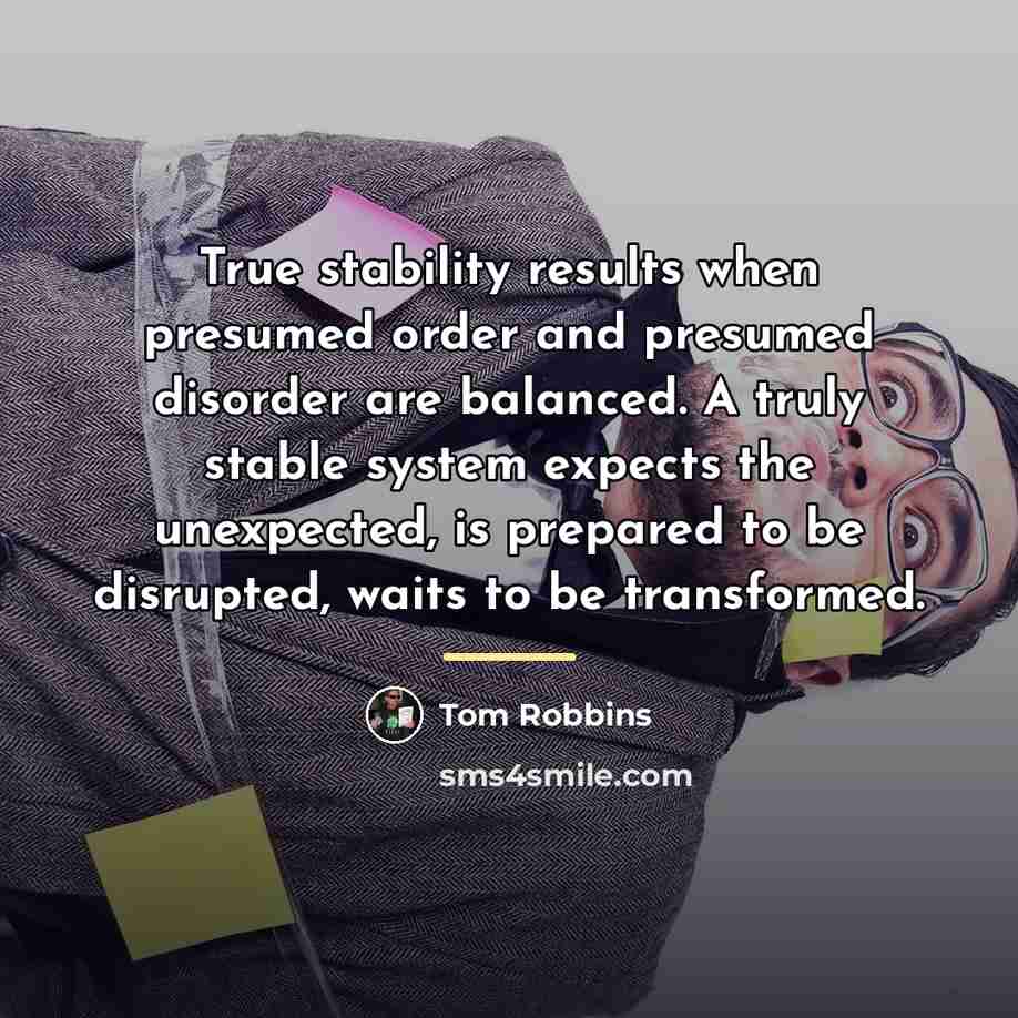 “True stability results when presumed order and presumed disorder are…” quote by Tom Robbins