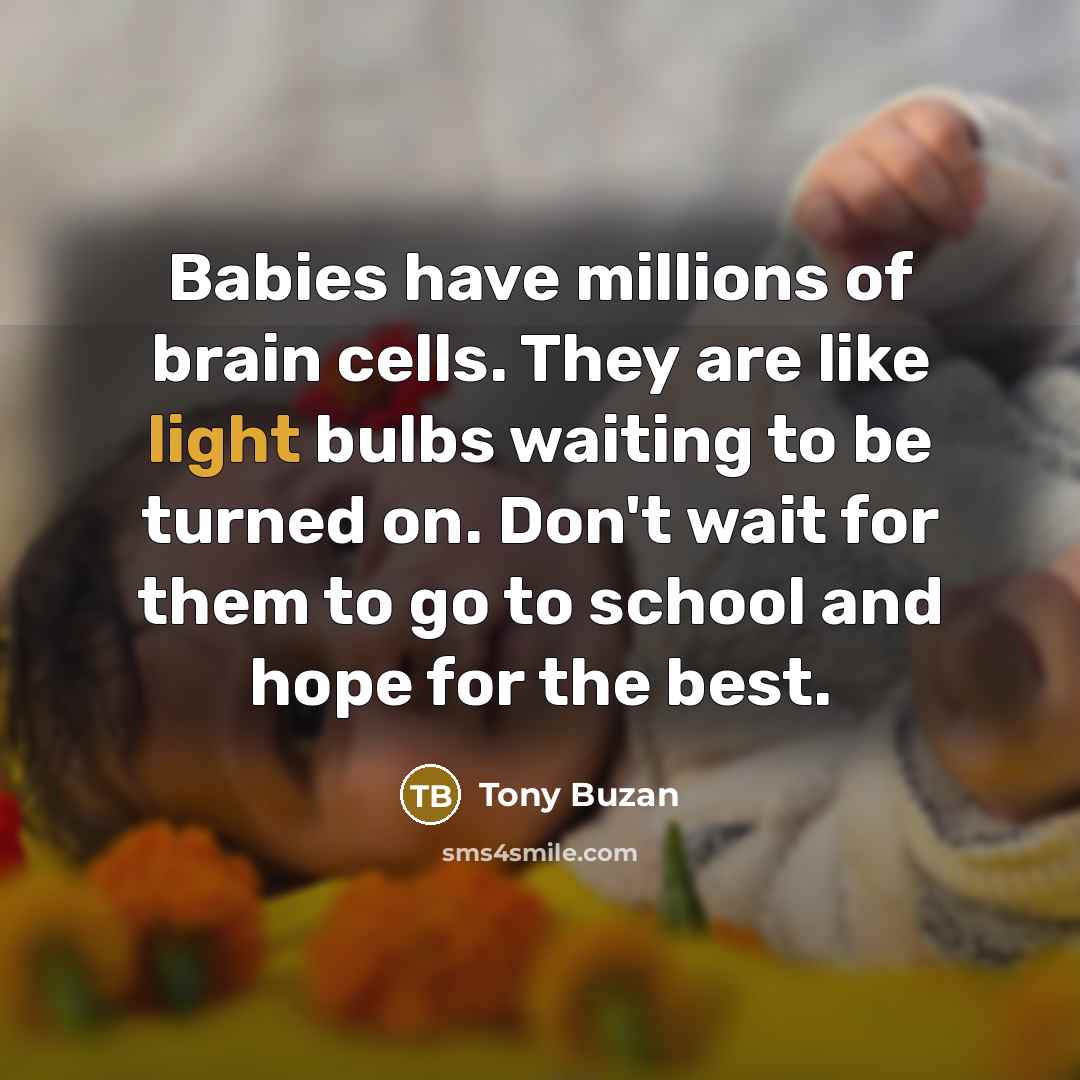 “Babies have millions of brain cells. They are like light…” quote by Tony Buzan