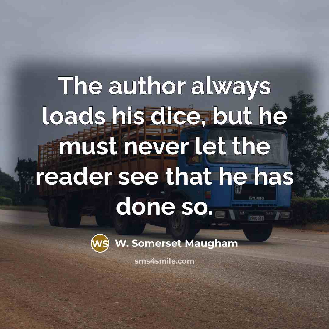 “The author always loads his dice, but he must never…” quote by W. Somerset Maugham