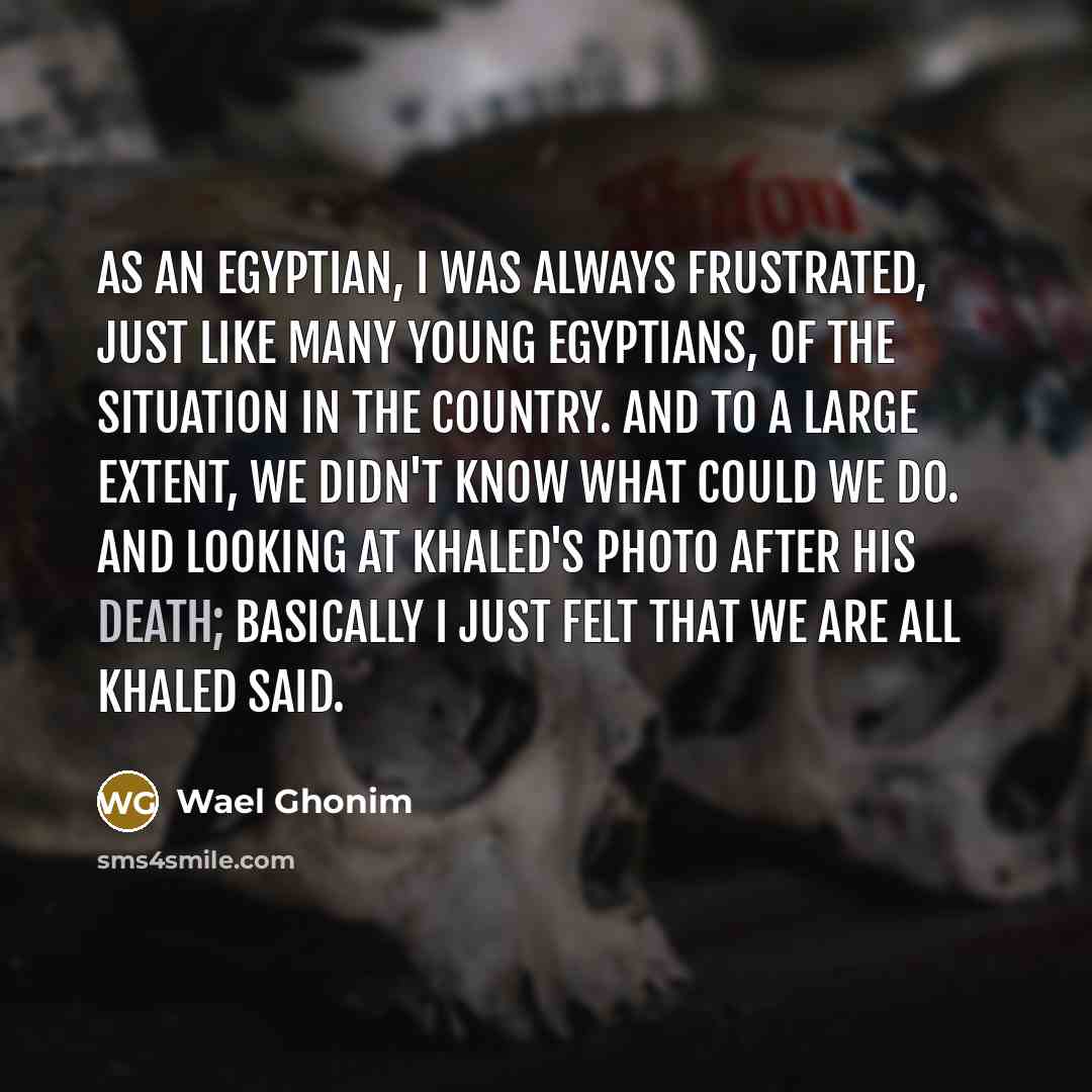 “As an Egyptian, I was always frustrated, just like many…” quote by Wael Ghonim