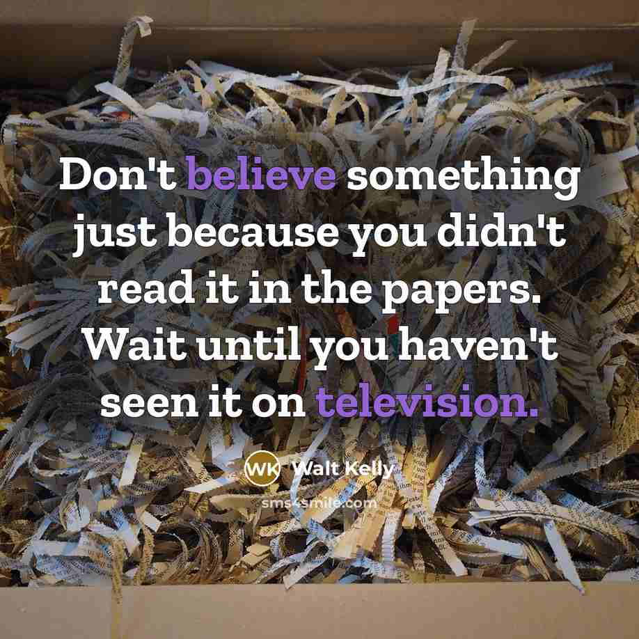 “Don't believe something just because you didn't read it in…” quote by Walt Kelly