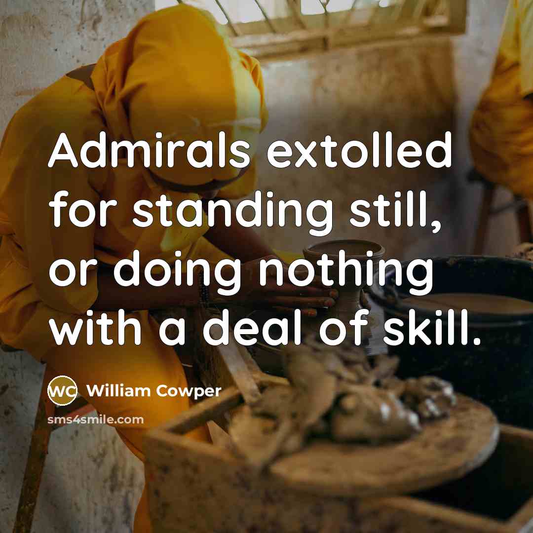 “Admirals extolled for standing still, or doing nothing with a…” quote by William Cowper