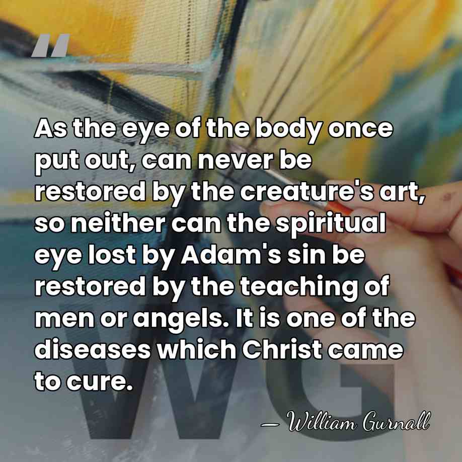 As the eye of the body once put out, can never be&hellip; - William Gurnall