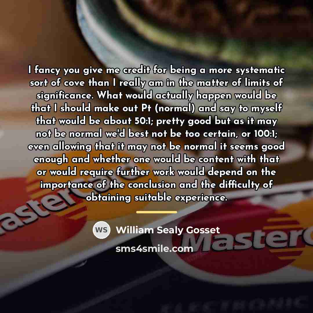“I fancy you give me credit for being a more…” quote by William Sealy Gosset