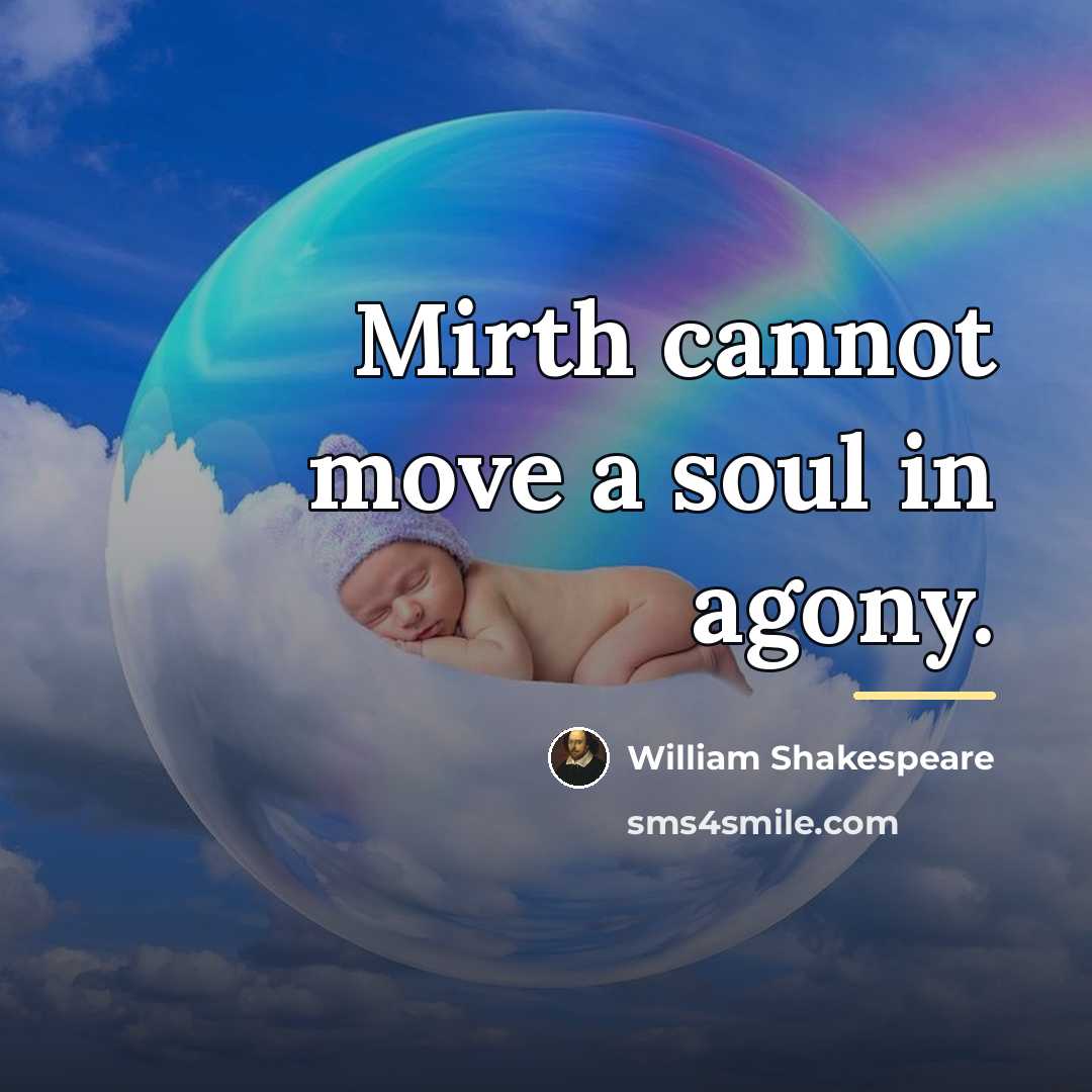 “Mirth cannot move a soul in agony.…” quote by William Shakespeare