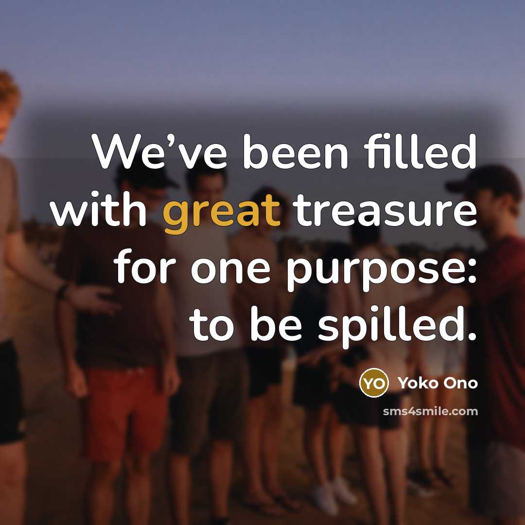 “We’ve been filled with great treasure for one purpose: to…” quote by Yoko Ono