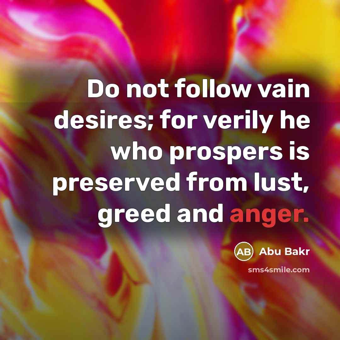 “Do not follow vain desires; for verily he who prospers…” quote by Abu Bakr