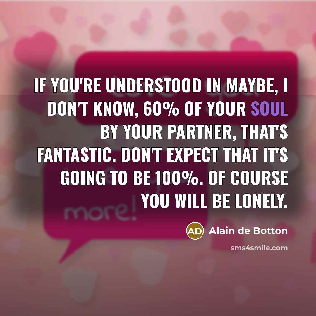 “If you're understood in maybe, I don't know, 60% of…” quote by Alain de Botton