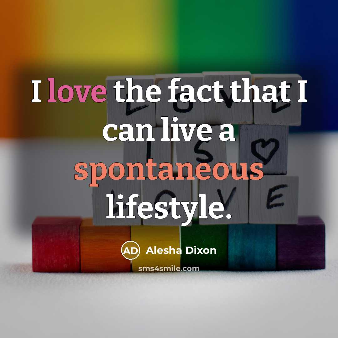 “I love the fact that I can live a spontaneous…” quote by Alesha Dixon