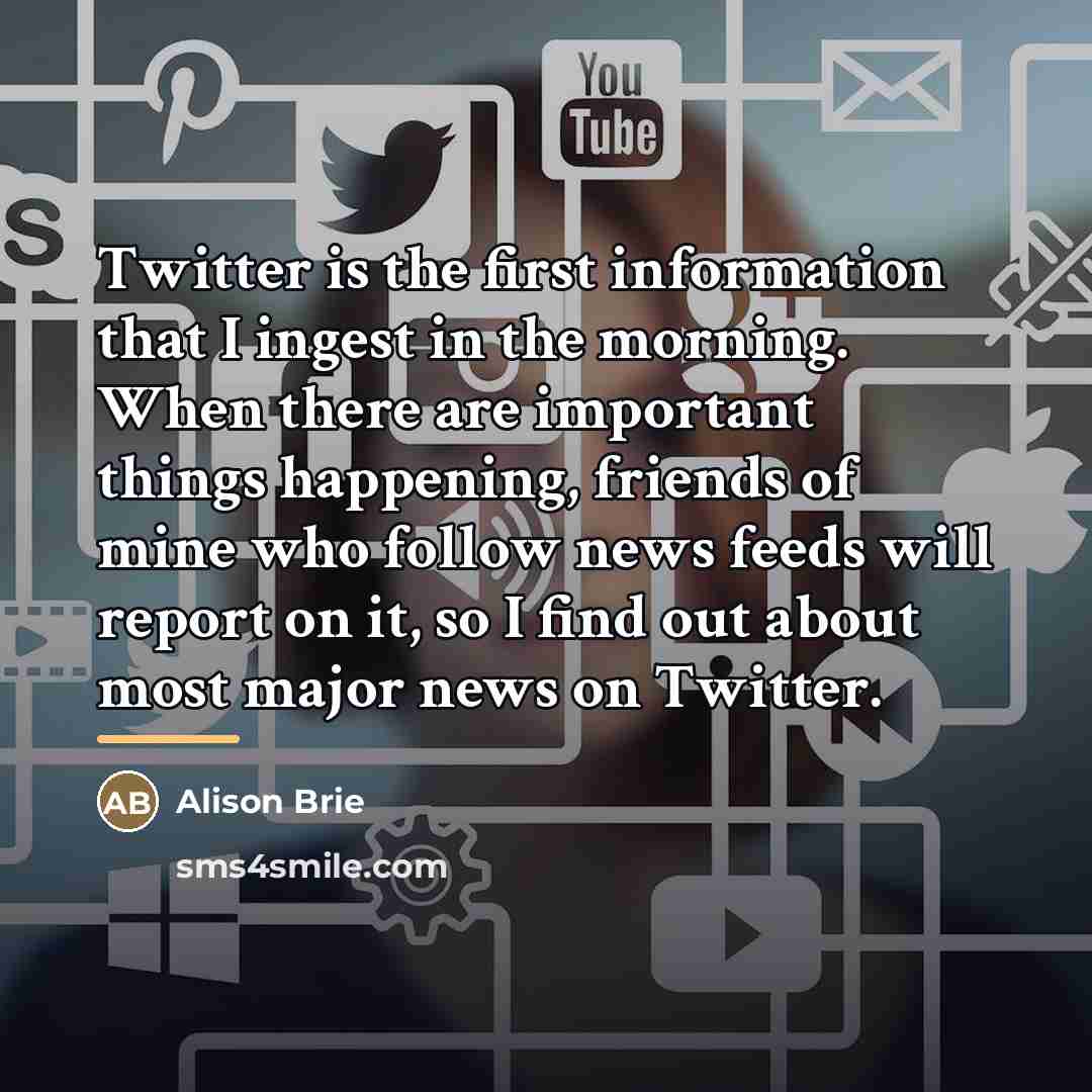 “Twitter is the first information that I ingest in the…” quote by Alison Brie