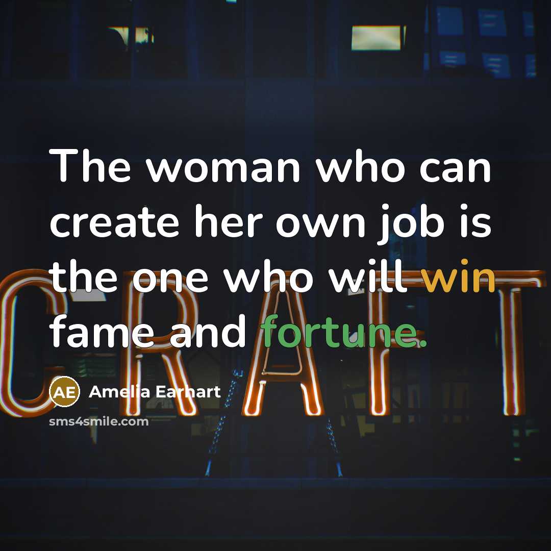 “The woman who can create her own job is the one who will win fame and fortune.” quote by Amelia Earhart