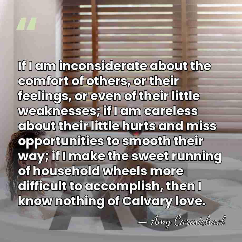 If I am inconsiderate about the comfort of others, or their feelings,&hellip; - Amy Carmichael