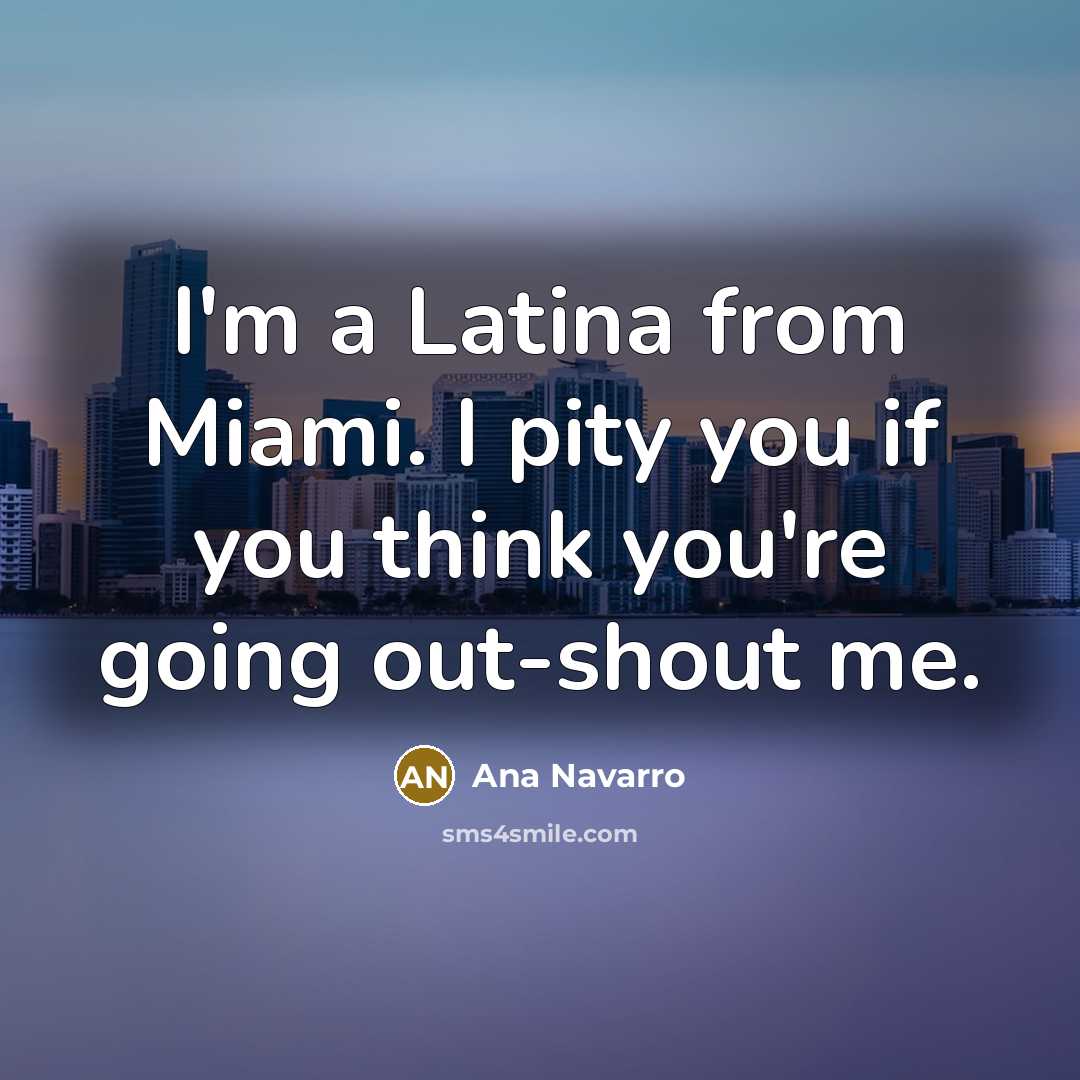 “I'm a Latina from Miami. I pity you if you…” quote by Ana Navarro