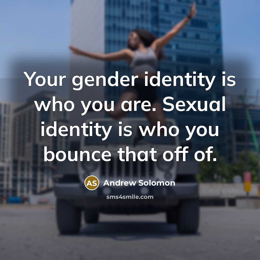 “Your gender identity is who you are. Sexual identity is…” quote by Andrew Solomon