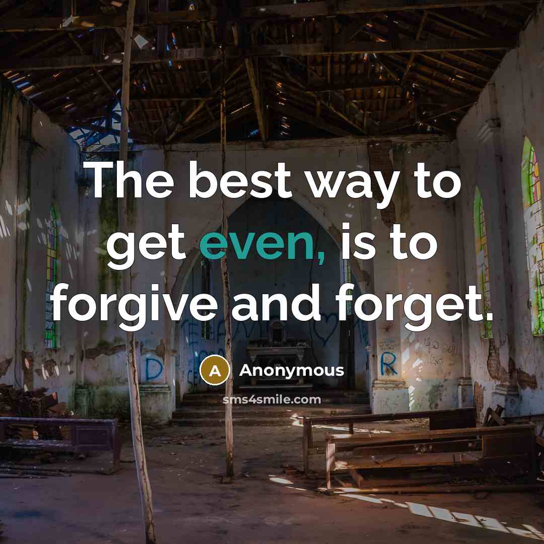 “The best way to get even, is to forgive and…” quote by Anonymous