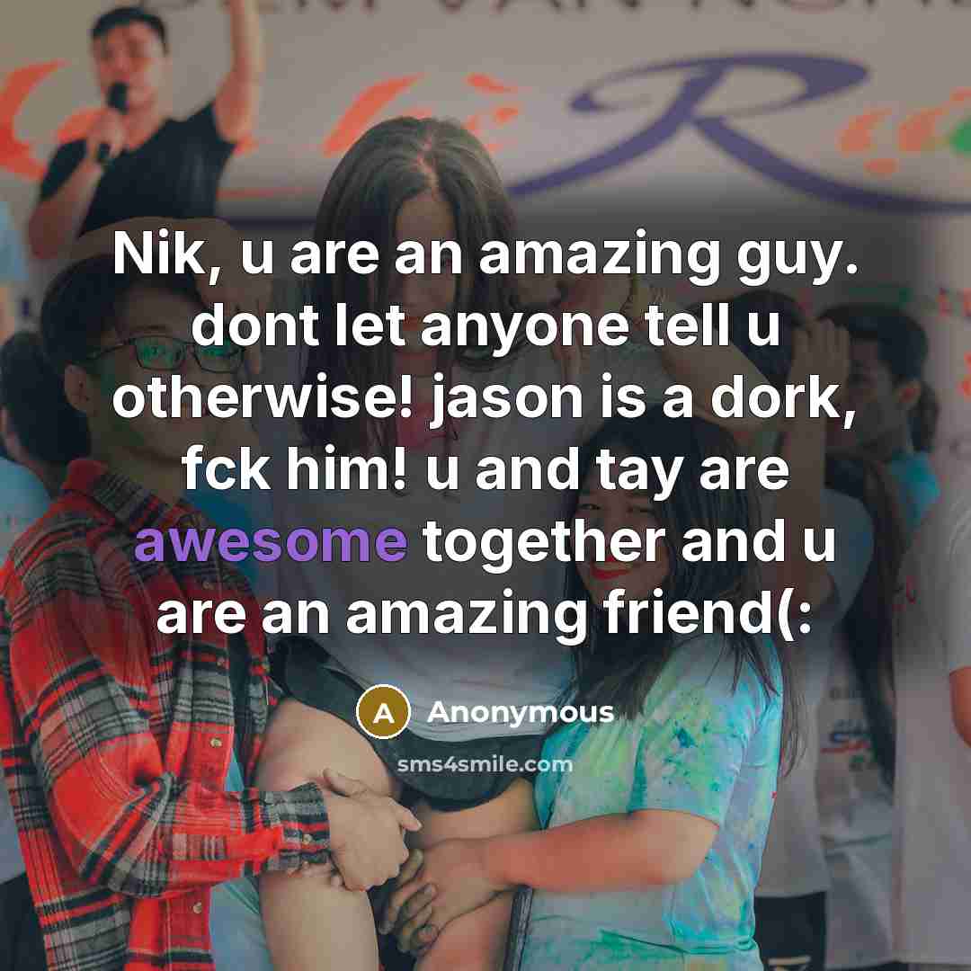 “Nik, u are an amazing guy. dont let anyone tell…” quote by Anonymous