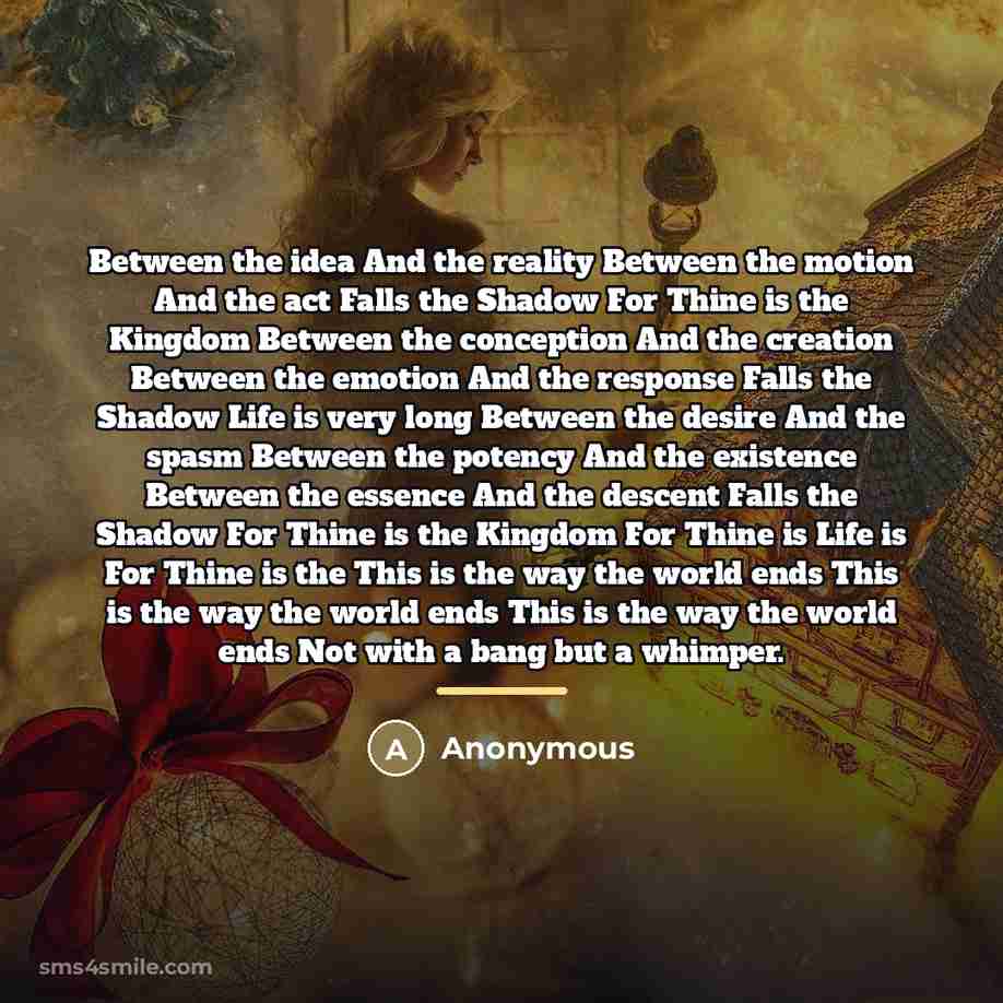 “Between the idea And the reality Between the motion And…” quote by Anonymous