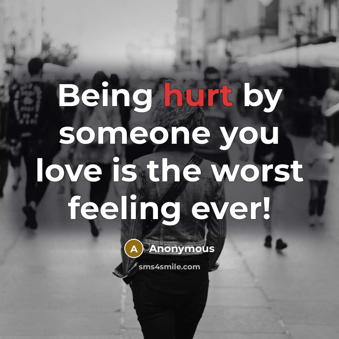“Being hurt by someone you love is the worst feeling…” quote by Anonymous