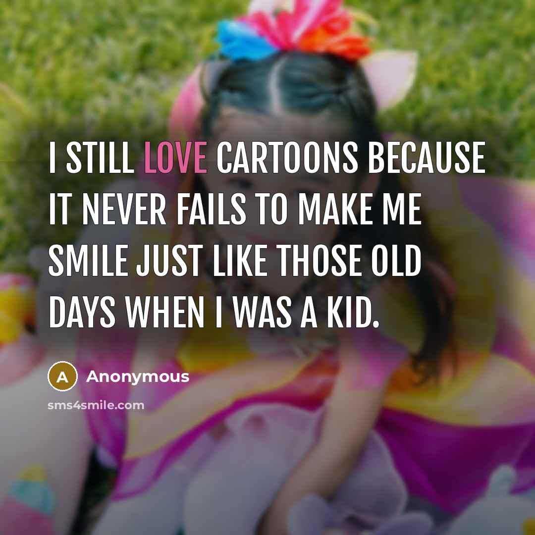“I still love cartoons because it never fails to make…” quote by Anonymous