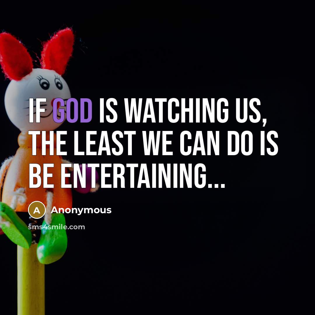 “If God is watching us, the least we can do…” quote by Anonymous