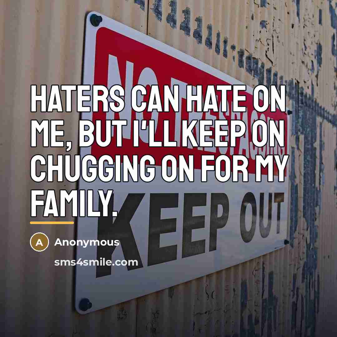 “Haters can hate on me, but I'll keep on chugging…” quote by Anonymous