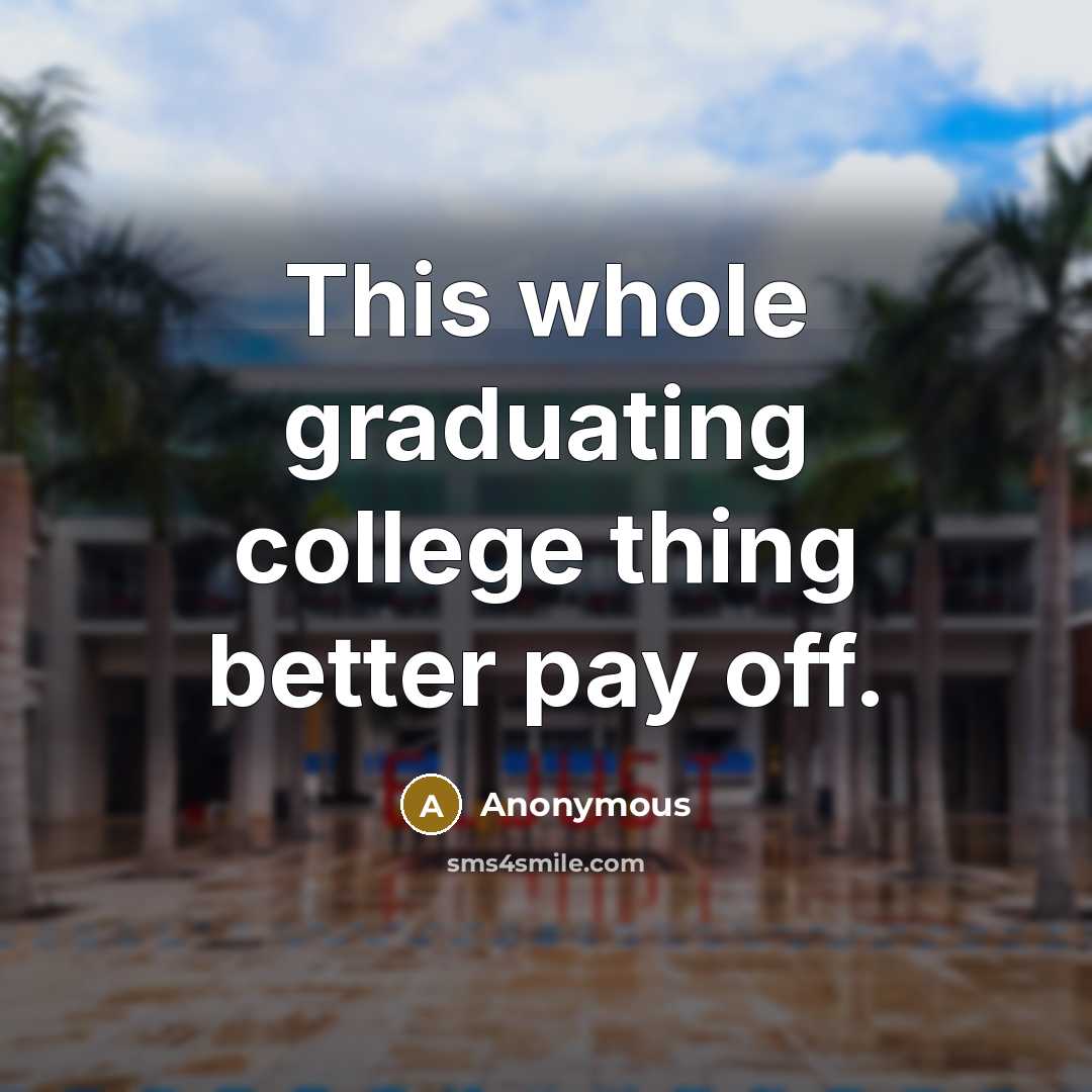 “This whole graduating college thing better pay off.…” quote by Anonymous