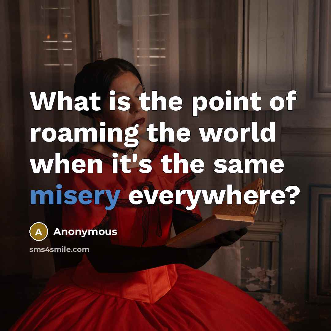 “What is the point of roaming the world when it's…” quote by Anonymous