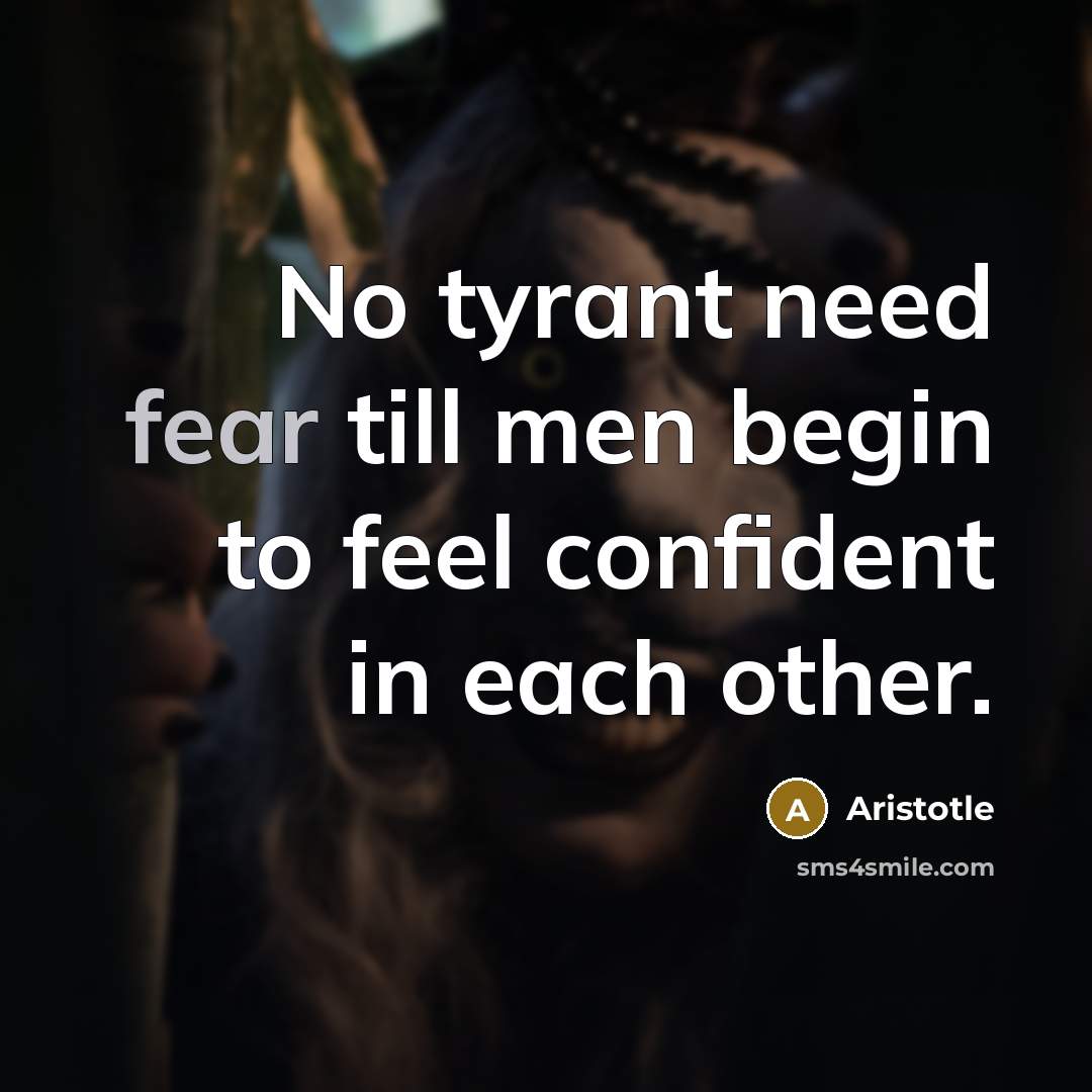 “No tyrant need fear till men begin to feel confident…” quote by Aristotle