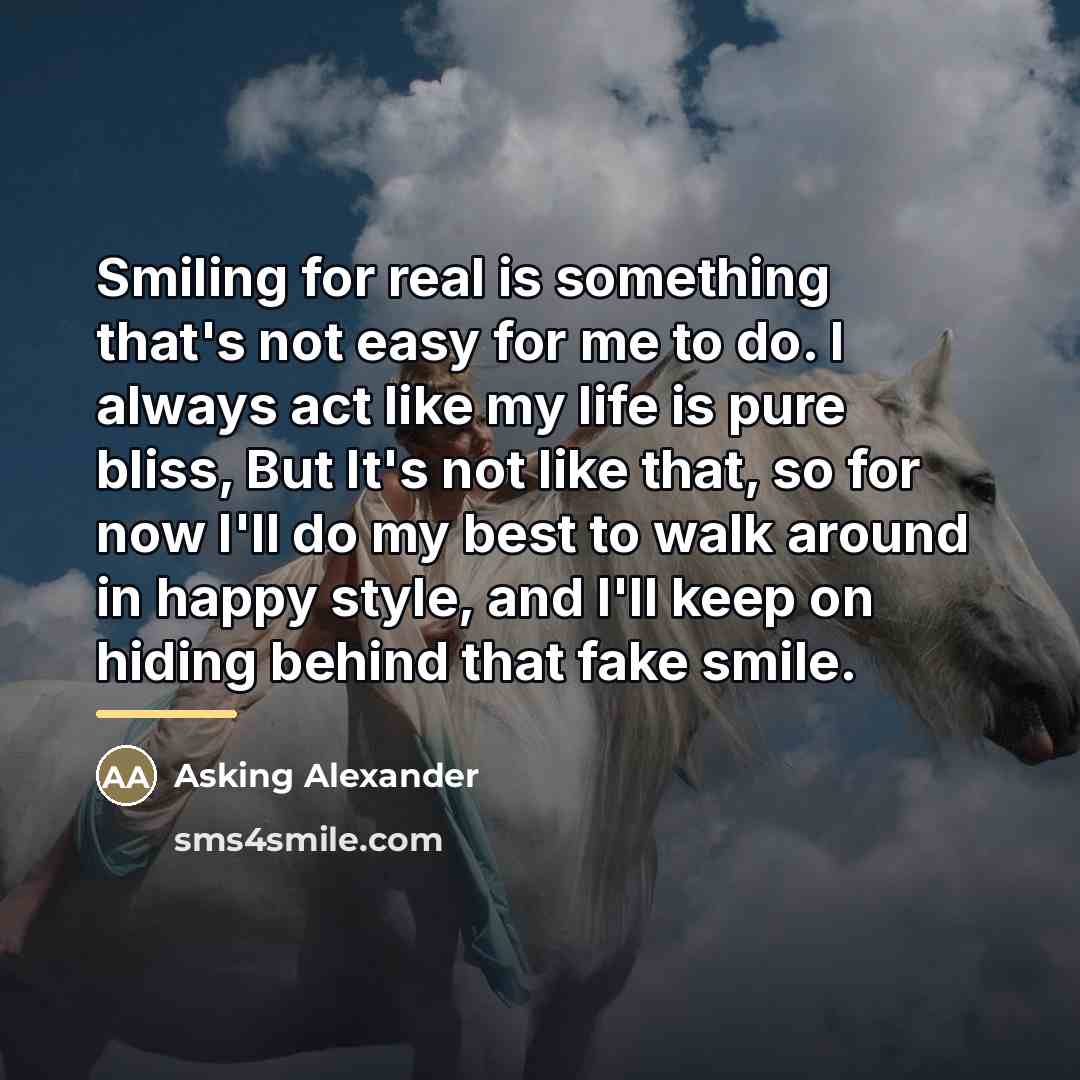 “Smiling for real is something that's not easy for me…” quote by Asking Alexander