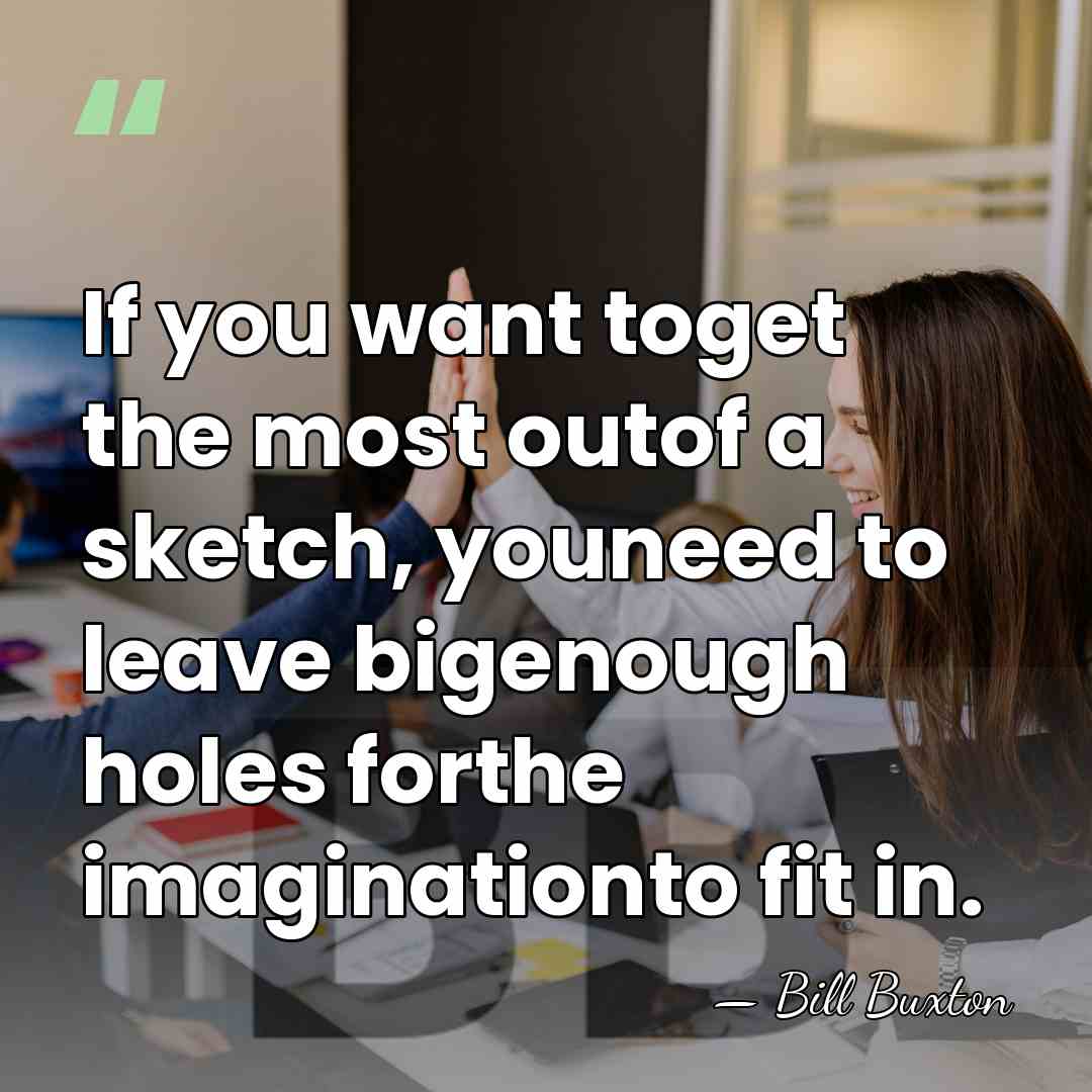 If you want toget the most outof a sketch, youneed to leave&hellip; - Bill Buxton