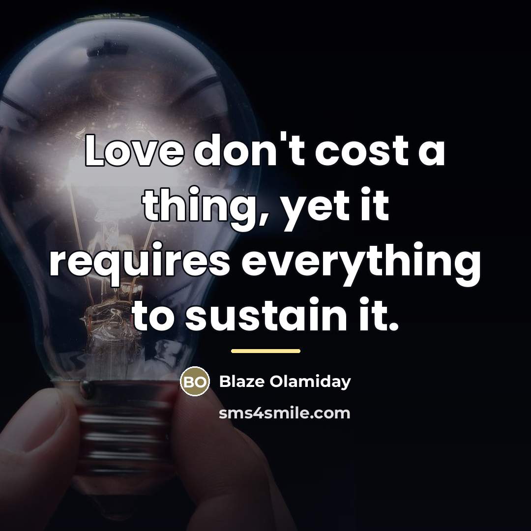 “Love don't cost a thing, yet it requires everything to…” quote by Blaze Olamiday