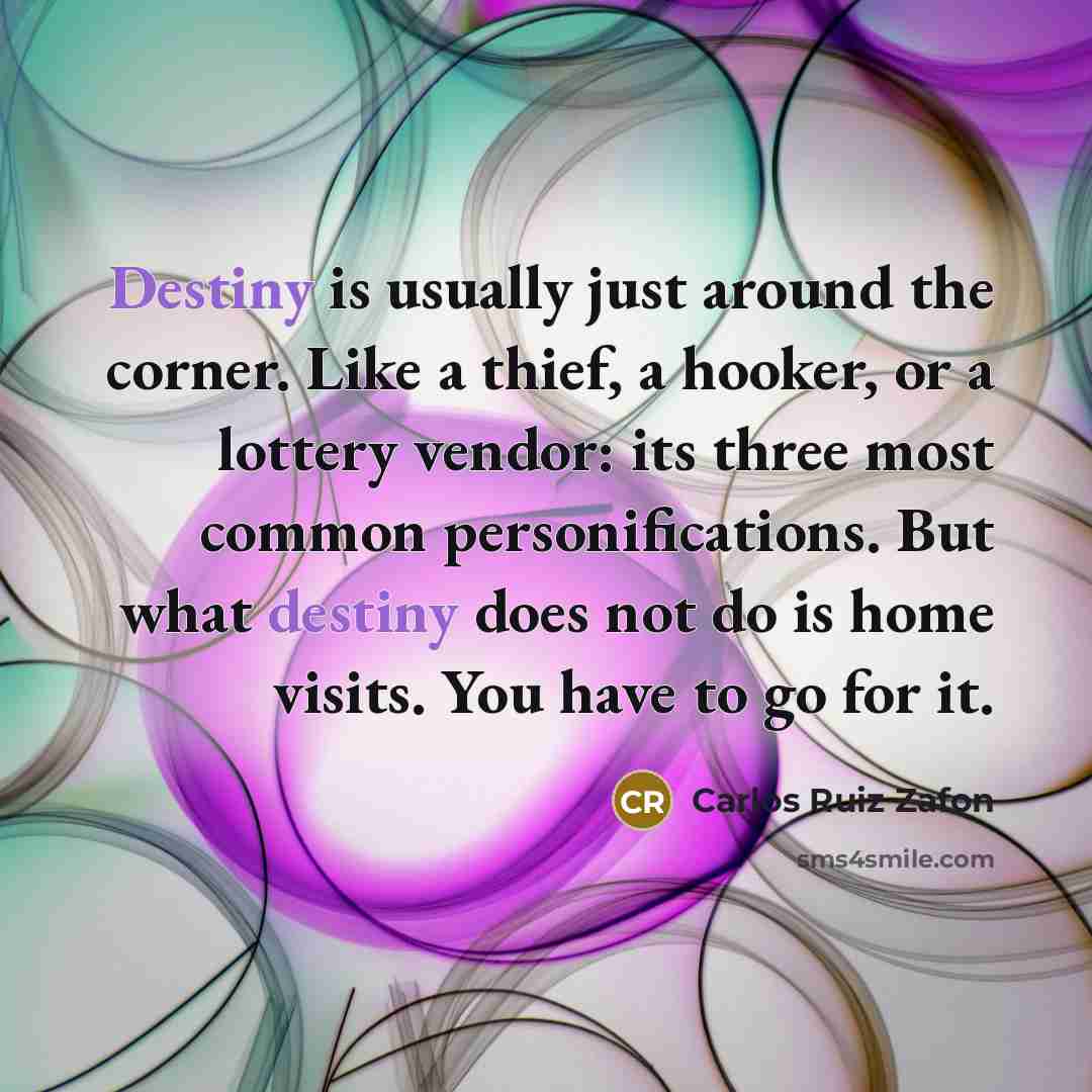 “Destiny is usually just around the corner. Like a thief,…” quote by Carlos Ruiz Zafon